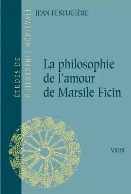 La Philosophie de l'Amour de Marsile Ficin Et Son Influence Sur La Litterature Francaise Du Xive Siecle