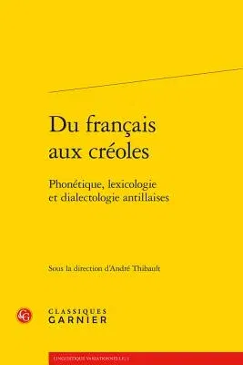 Du Francais Aux Creoles: Phonetique, Lexicologie Et Dialectologie Antillaises