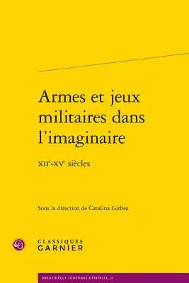 Armes Et Jeux Militaires Dans l'Imaginaire: Xiie-Xve Siecles