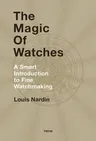 The Magic of Watches - Revised and Updated: A Smart Introduction to Fine Watchmaking