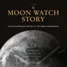 A Moon Watch Story: The Extraordinary Destiny of the Omega Speedmaster