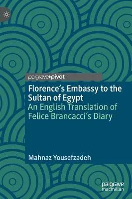 Florence's Embassy to the Sultan of Egypt: An English Translation of Felice Brancacci's Diary (2018)