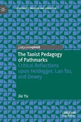 The Taoist Pedagogy of Pathmarks: Critical Reflections Upon Heidegger, Lao Tzu, and Dewey (2018)