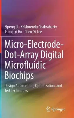 Micro-Electrode-Dot-Array Digital Microfluidic Biochips: Design Automation, Optimization, and Test Techniques (2019)