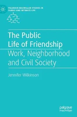 The Public Life of Friendship: Work, Neighbourhood and Civil Society (2019)