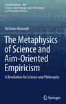 The Metaphysics of Science and Aim-Oriented Empiricism: A Revolution for Science and Philosophy (2018)