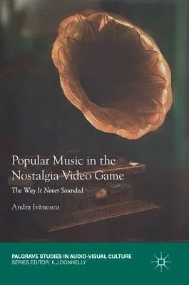 Popular Music in the Nostalgia Video Game: The Way It Never Sounded (2019)