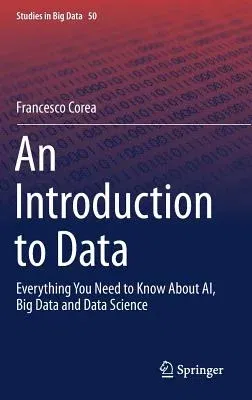 An Introduction to Data: Everything You Need to Know about Ai, Big Data and Data Science (2019)