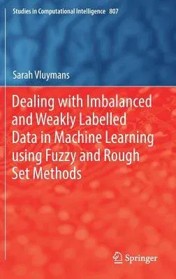 Dealing with Imbalanced and Weakly Labelled Data in Machine Learning Using Fuzzy and Rough Set Methods (2019)