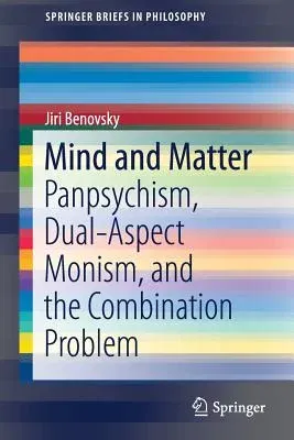 Mind and Matter: Panpsychism, Dual-Aspect Monism, and the Combination Problem (2018)