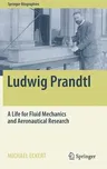 Ludwig Prandtl: A Life for Fluid Mechanics and Aeronautical Research (2019)