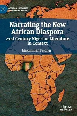 Narrating the New African Diaspora: 21st Century Nigerian Literature in Context (2019)