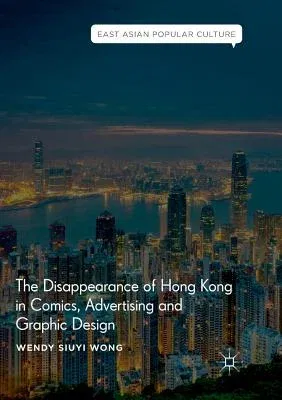 The Disappearance of Hong Kong in Comics, Advertising and Graphic Design (Softcover Reprint of the Original 1st 2018)