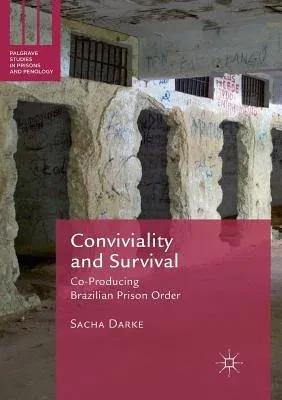 Conviviality and Survival: Co-Producing Brazilian Prison Order (Softcover Reprint of the Original 1st 2018)