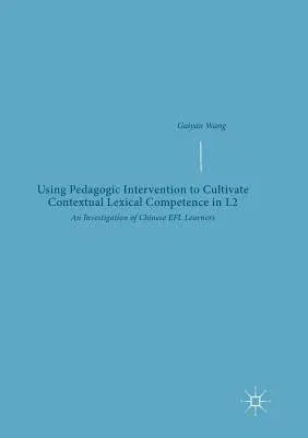 Using Pedagogic Intervention to Cultivate Contextual Lexical Competence in L2: An Investigation of Chinese Efl Learners (Softcover Reprint of the Orig