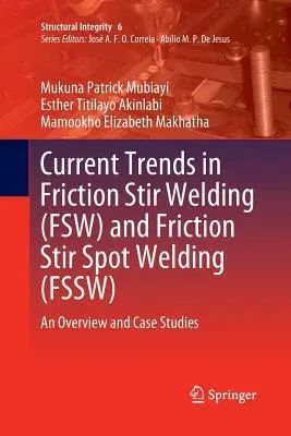 Current Trends in Friction Stir Welding (Fsw) and Friction Stir Spot Welding (Fssw): An Overview and Case Studies (Softcover Reprint of the Original 1