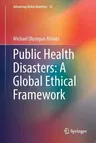 Public Health Disasters: A Global Ethical Framework (Softcover Reprint of the Original 1st 2018)