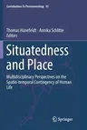 Situatedness and Place: Multidisciplinary Perspectives on the Spatio-Temporal Contingency of Human Life (Softcover Reprint of the Original 1st 2018)