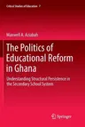 The Politics of Educational Reform in Ghana: Understanding Structural Persistence in the Secondary School System (Softcover Reprint of the Original 1st 20