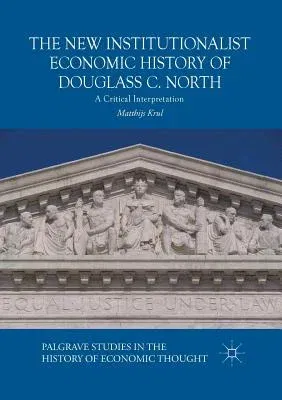 The New Institutionalist Economic History of Douglass C. North: A Critical Interpretation (Softcover Reprint of the Original 1st 2018)