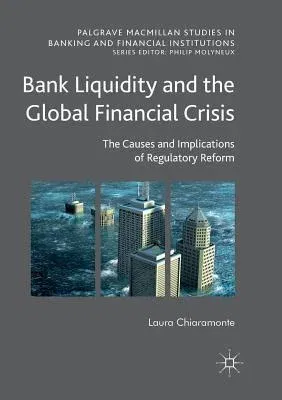 Bank Liquidity and the Global Financial Crisis: The Causes and Implications of Regulatory Reform (Softcover Reprint of the Original 1st 2018)