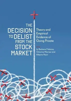 The Decision to Delist from the Stock Market: Theory and Empirical Evidence of Going Private (Softcover Reprint of the Original 1st 2018)