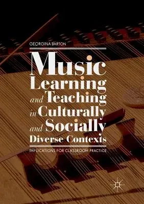 Music Learning and Teaching in Culturally and Socially Diverse Contexts: Implications for Classroom Practice (Softcover Reprint of the Original 1st 20