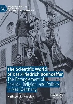 The Scientific World of Karl-Friedrich Bonhoeffer: The Entanglement of Science, Religion, and Politics in Nazi Germany (Softcover Reprint of the Original