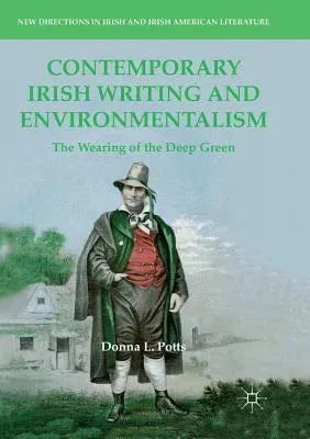 Contemporary Irish Writing and Environmentalism: The Wearing of the Deep Green (Softcover Reprint of the Original 1st 2018)