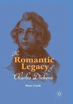 The Romantic Legacy of Charles Dickens (Softcover Reprint of the Original 1st 2018)