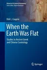 When the Earth Was Flat: Studies in Ancient Greek and Chinese Cosmology (Softcover Reprint of the Original 1st 2018)