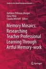 Memory Mosaics: Researching Teacher Professional Learning Through Artful Memory-Work (Softcover Reprint of the Original 1st 2019)