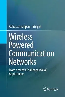 Wireless Powered Communication Networks: From Security Challenges to Iot Applications (Softcover Reprint of the Original 1st 2019)