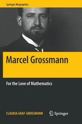 Marcel Grossmann: For the Love of Mathematics (Softcover Reprint of the Original 1st 2018)