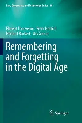 Remembering and Forgetting in the Digital Age (Softcover Reprint of the Original 1st 2018)