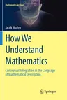 How We Understand Mathematics: Conceptual Integration in the Language of Mathematical Description (Softcover Reprint of the Original 1st 2018)