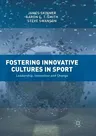 Fostering Innovative Cultures in Sport: Leadership, Innovation and Change (Softcover Reprint of the Original 1st 2018)