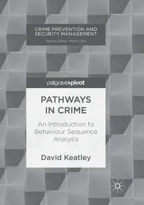 Pathways in Crime: An Introduction to Behaviour Sequence Analysis (Softcover Reprint of the Original 1st 2018)