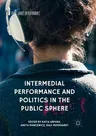 Intermedial Performance and Politics in the Public Sphere (Softcover Reprint of the Original 1st 2018)