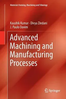 Advanced Machining and Manufacturing Processes (Softcover Reprint of the Original 1st 2018)