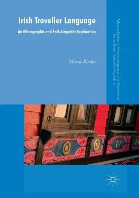 Irish Traveller Language: An Ethnographic and Folk-Linguistic Exploration (Softcover Reprint of the Original 1st 2018)