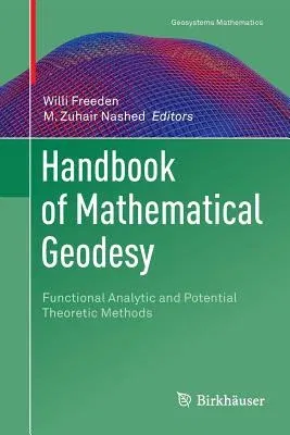 Handbook of Mathematical Geodesy: Functional Analytic and Potential Theoretic Methods (Softcover Reprint of the Original 1st 2018)