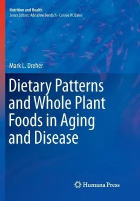 Dietary Patterns and Whole Plant Foods in Aging and Disease (Softcover Reprint of the Original 1st 2018)