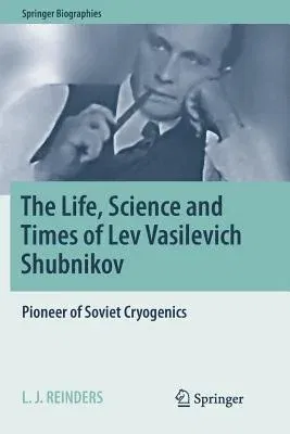 The Life, Science and Times of Lev Vasilevich Shubnikov: Pioneer of Soviet Cryogenics (Softcover Reprint of the Original 1st 2018)