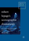 Robert Lepage's Scenographic Dramaturgy: The Aesthetic Signature at Work (Softcover Reprint of the Original 1st 2018)