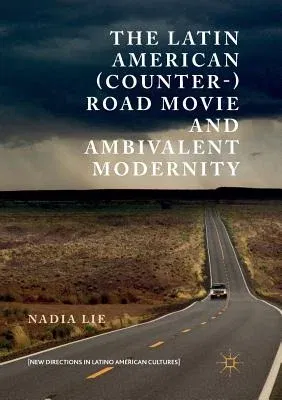 The Latin American (Counter-) Road Movie and Ambivalent Modernity (Softcover Reprint of the Original 1st 2017)