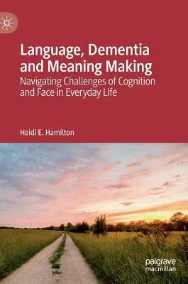 Language, Dementia and Meaning Making: Navigating Challenges of Cognition and Face in Everyday Life (2019)