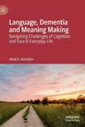 Language, Dementia and Meaning Making: Navigating Challenges of Cognition and Face in Everyday Life (2019)