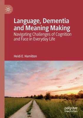 Language, Dementia and Meaning Making: Navigating Challenges of Cognition and Face in Everyday Life (2019)