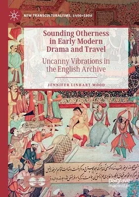 Sounding Otherness in Early Modern Drama and Travel: Uncanny Vibrations in the English Archive (2019)